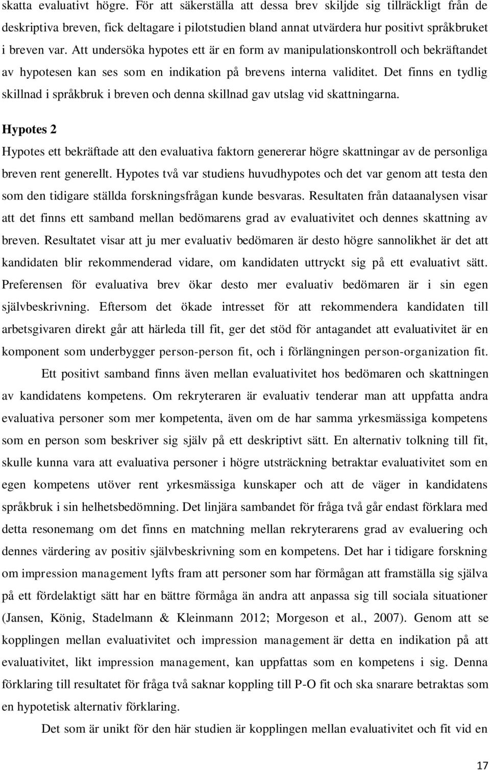 Att undersöka hypotes ett är en form av manipulationskontroll och bekräftandet av hypotesen kan ses som en indikation på brevens interna validitet.