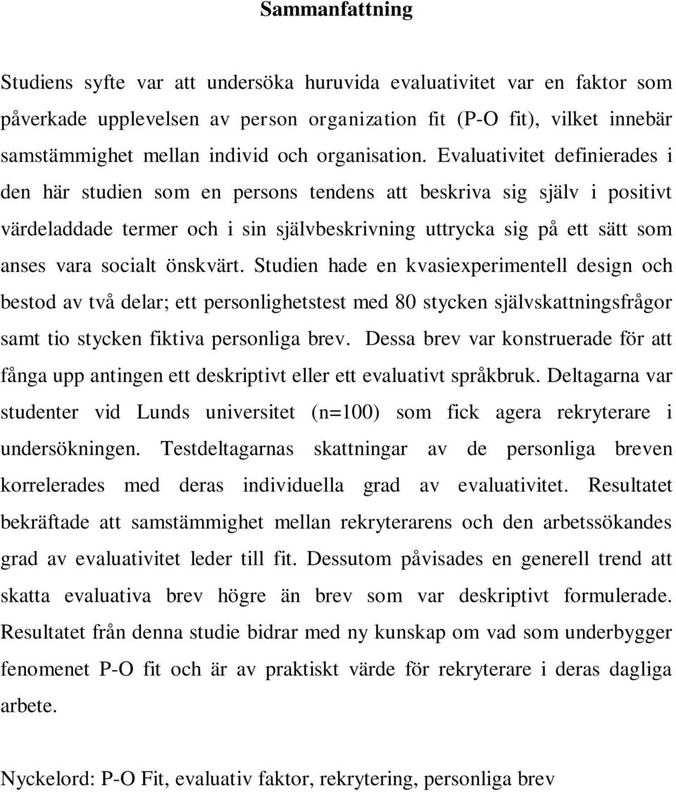 Evaluativitet definierades i den här studien som en persons tendens att beskriva sig själv i positivt värdeladdade termer och i sin självbeskrivning uttrycka sig på ett sätt som anses vara socialt