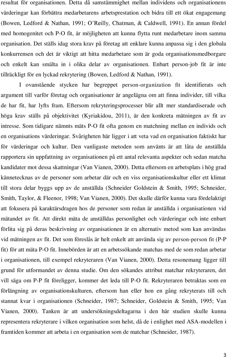 Chatman, & Caldwell, 1991). En annan fördel med homogenitet och P-O fit, är möjligheten att kunna flytta runt medarbetare inom samma organisation.