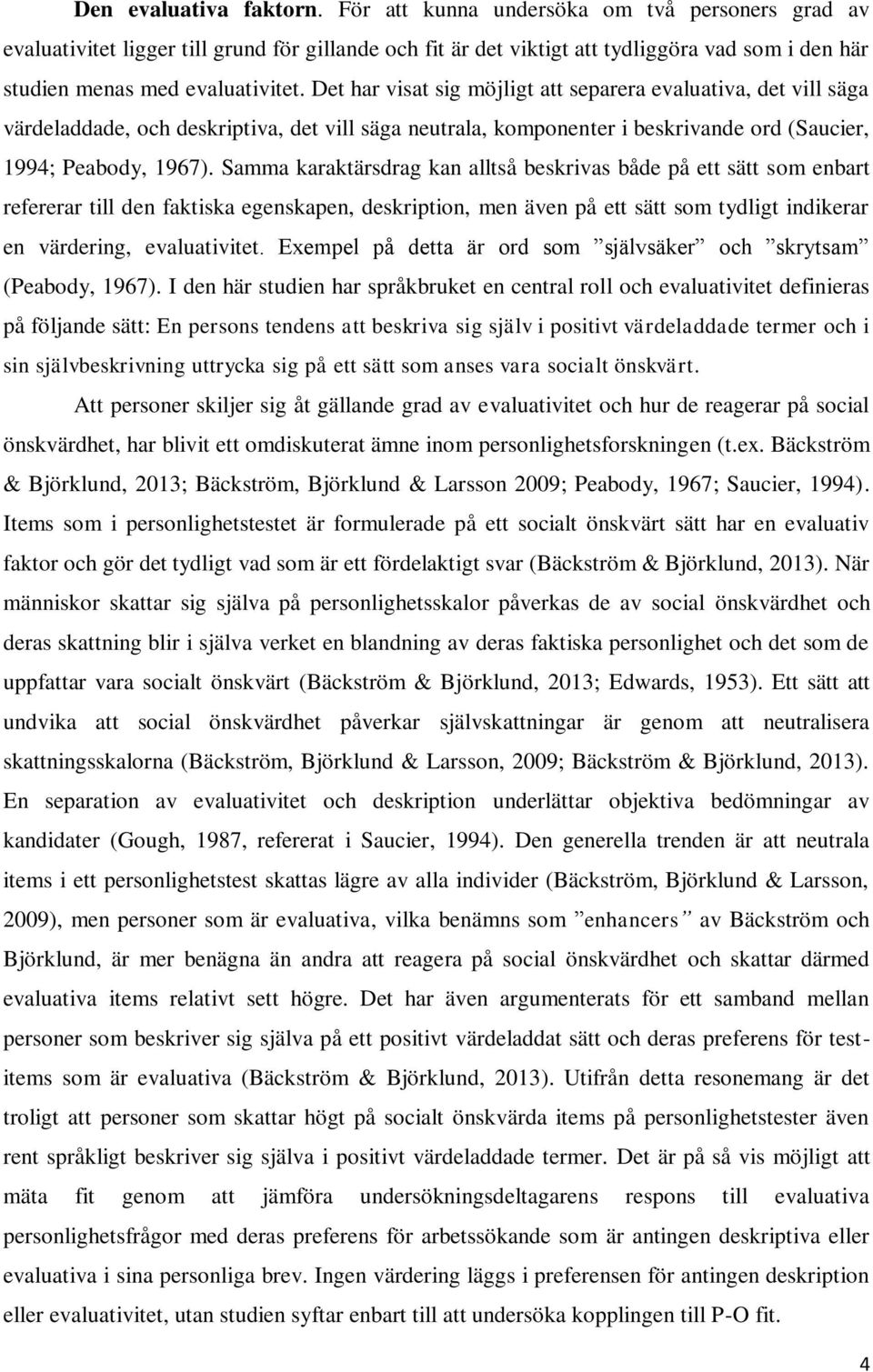 Det har visat sig möjligt att separera evaluativa, det vill säga värdeladdade, och deskriptiva, det vill säga neutrala, komponenter i beskrivande ord (Saucier, 1994; Peabody, 1967).