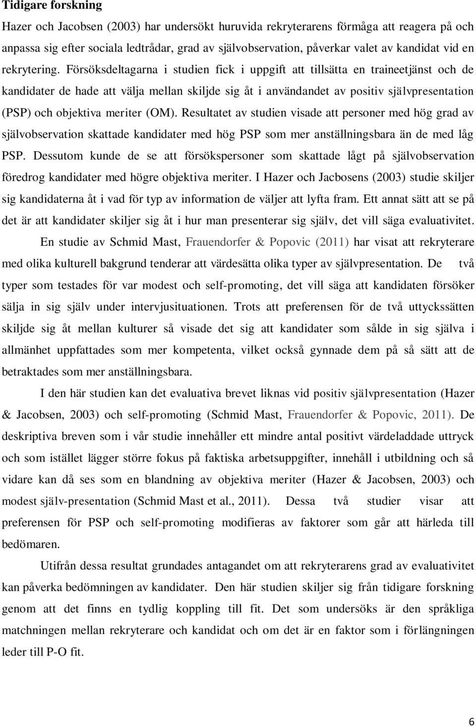 Försöksdeltagarna i studien fick i uppgift att tillsätta en traineetjänst och de kandidater de hade att välja mellan skiljde sig åt i användandet av positiv självpresentation (PSP) och objektiva