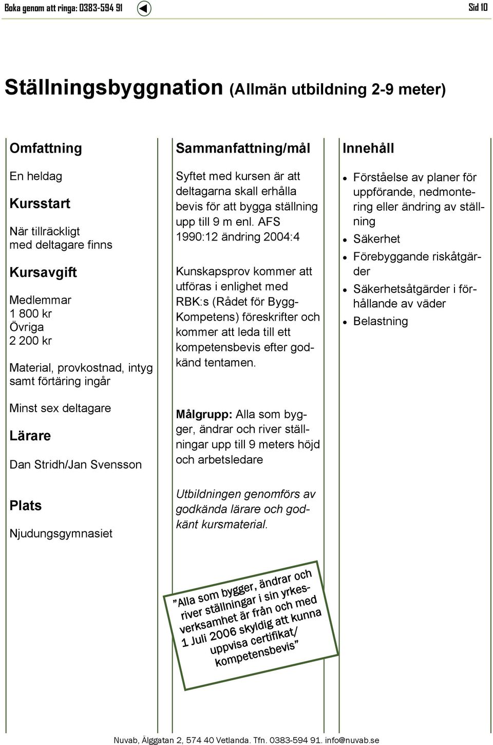 AFS 1990:12 ändring 2004:4 Kunskapsprov kommer att utföras i enlighet med RBK:s (Rådet för Bygg- Kompetens) föreskrifter och kommer att leda till ett kompetensbevis efter godkänd tentamen.