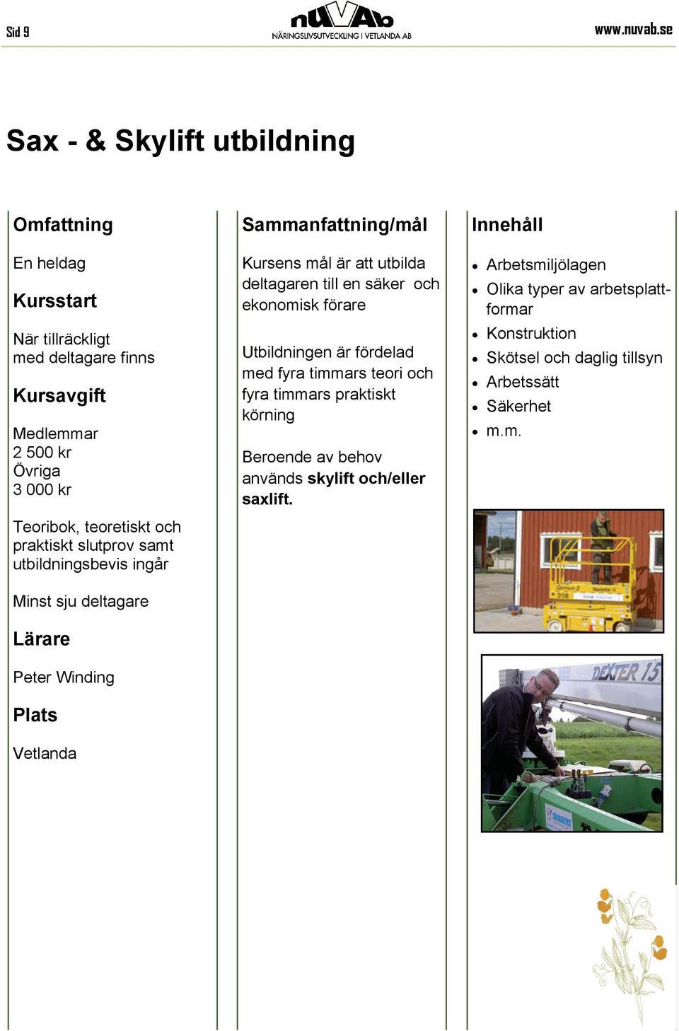 ingår Minst sju deltagare Peter Winding Kursens mål är att utbilda deltagaren till en säker och ekonomisk förare Utbildningen