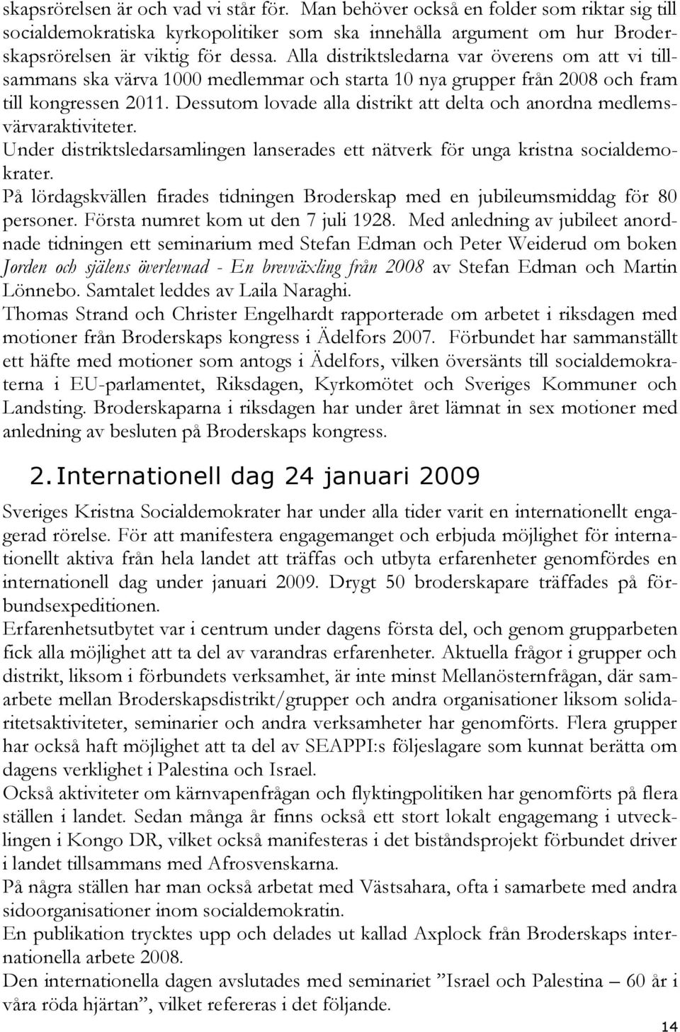 Dessutom lovade alla distrikt att delta och anordna medlemsvärvaraktiviteter. Under distriktsledarsamlingen lanserades ett nätverk för unga kristna socialdemokrater.