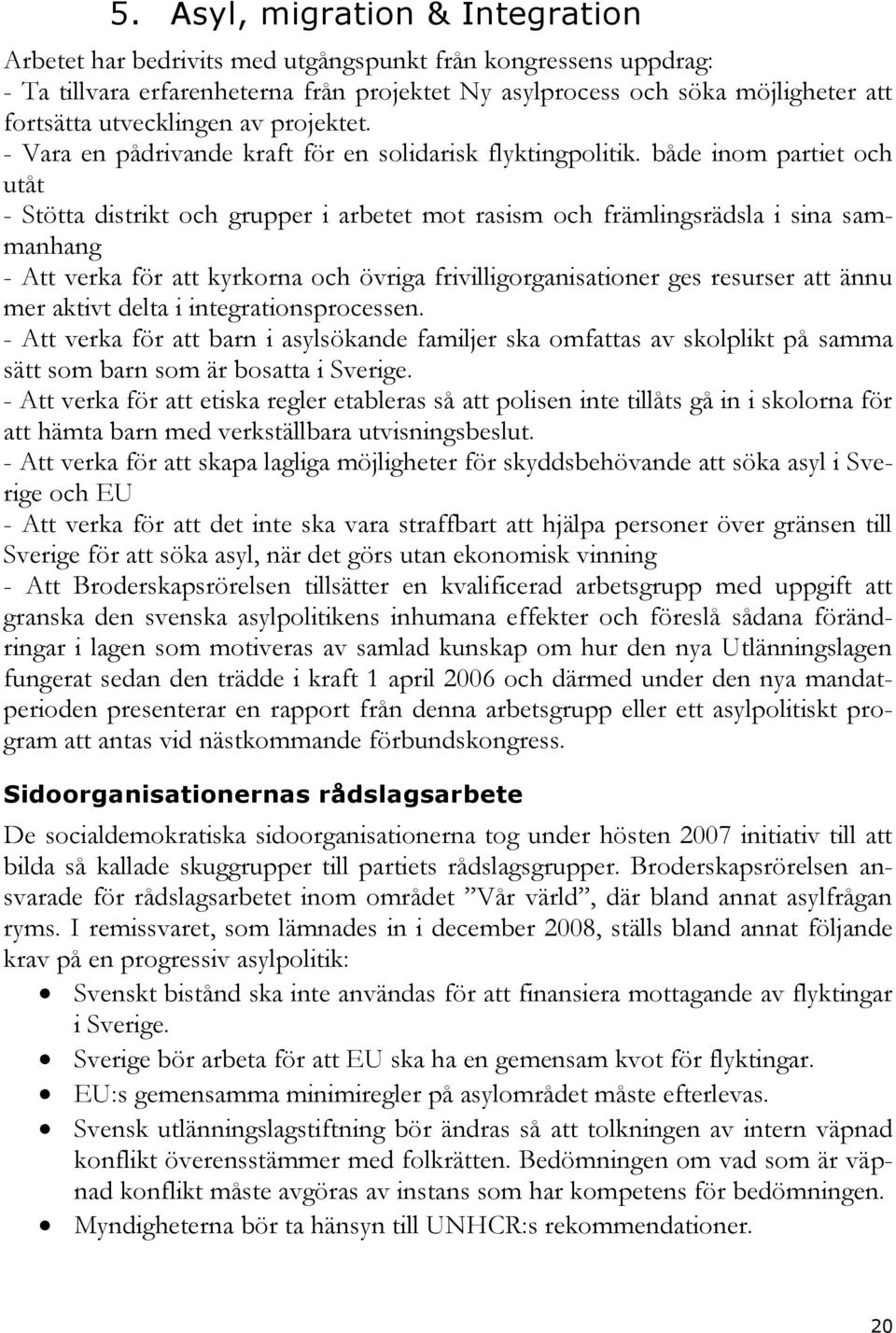 både inom partiet och utåt - Stötta distrikt och grupper i arbetet mot rasism och främlingsrädsla i sina sammanhang - Att verka för att kyrkorna och övriga frivilligorganisationer ges resurser att