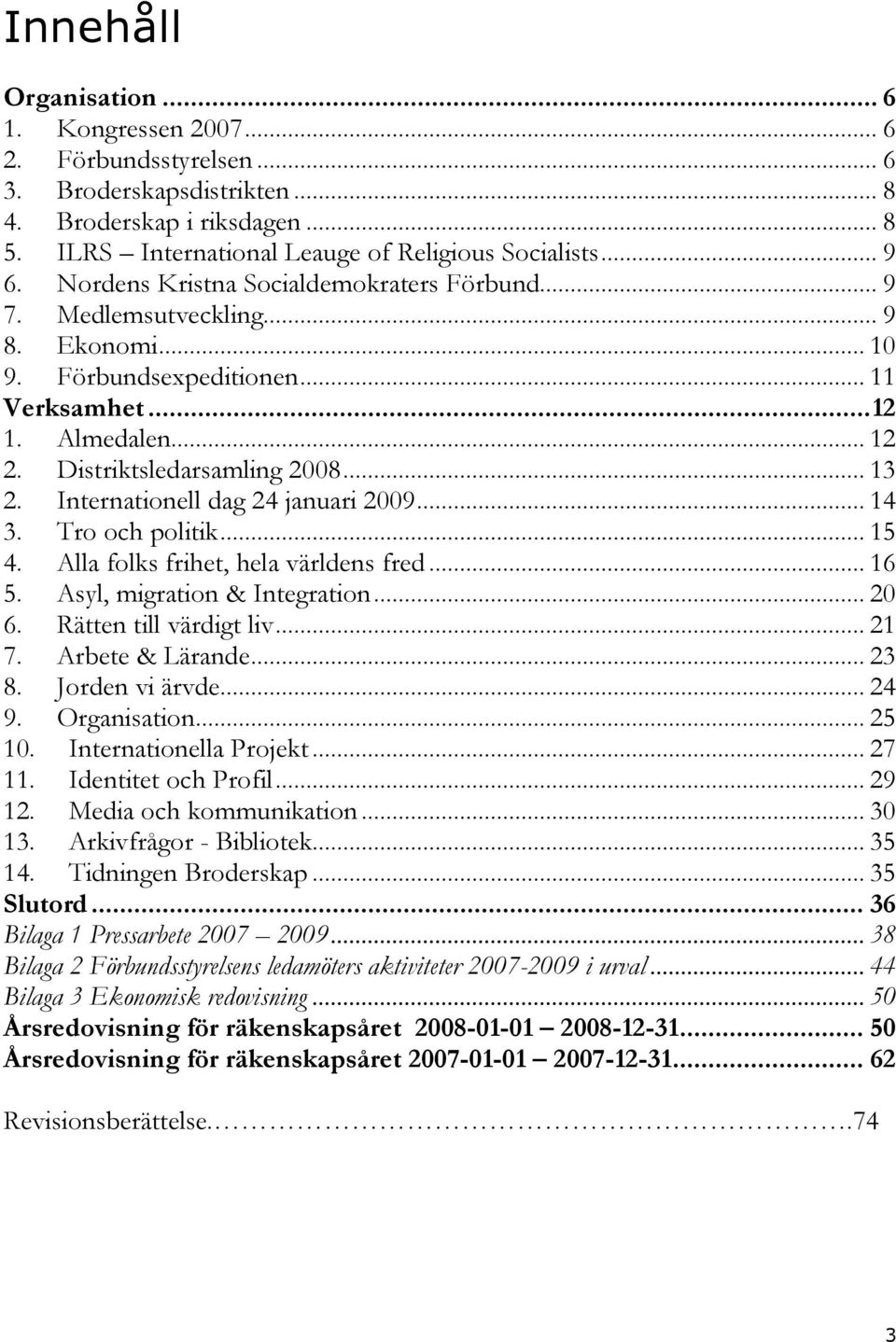 Internationell dag 24 januari 2009... 14 3. Tro och politik... 15 4. Alla folks frihet, hela världens fred... 16 5. Asyl, migration & Integration... 20 6. Rätten till värdigt liv... 21 7.