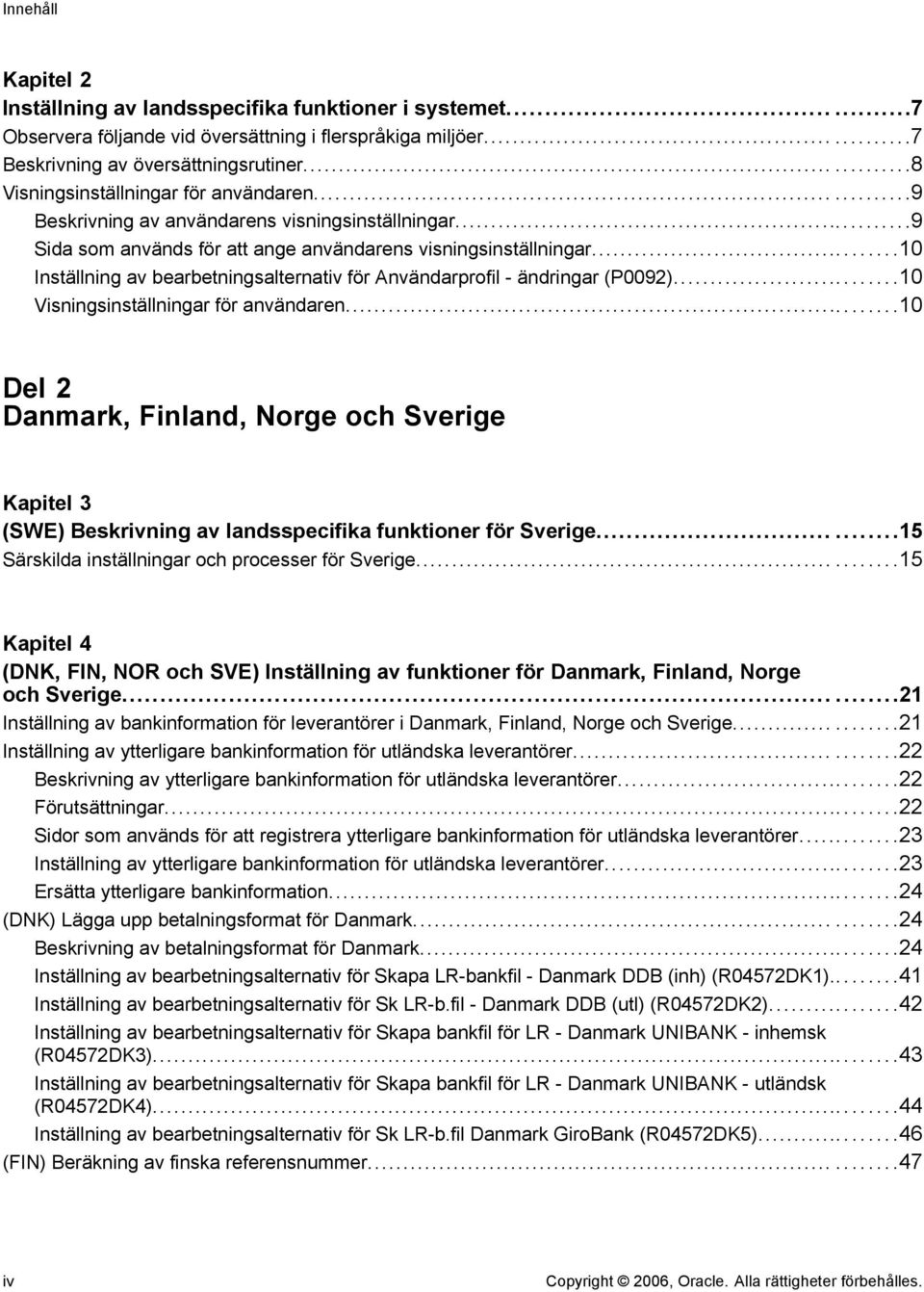 ..10 Inställning av bearbetningsalternativ för Användarprofil - ändringar (P0092)...10 Visningsinställningar för användaren.