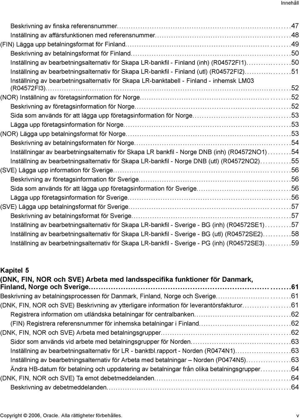 ..51 Inställning av bearbetningsalternativ för Skapa LR-banktabell - Finland - inhemsk LM03 (R04572FI3)...52 (NOR) Inställning av företagsinformation för Norge.