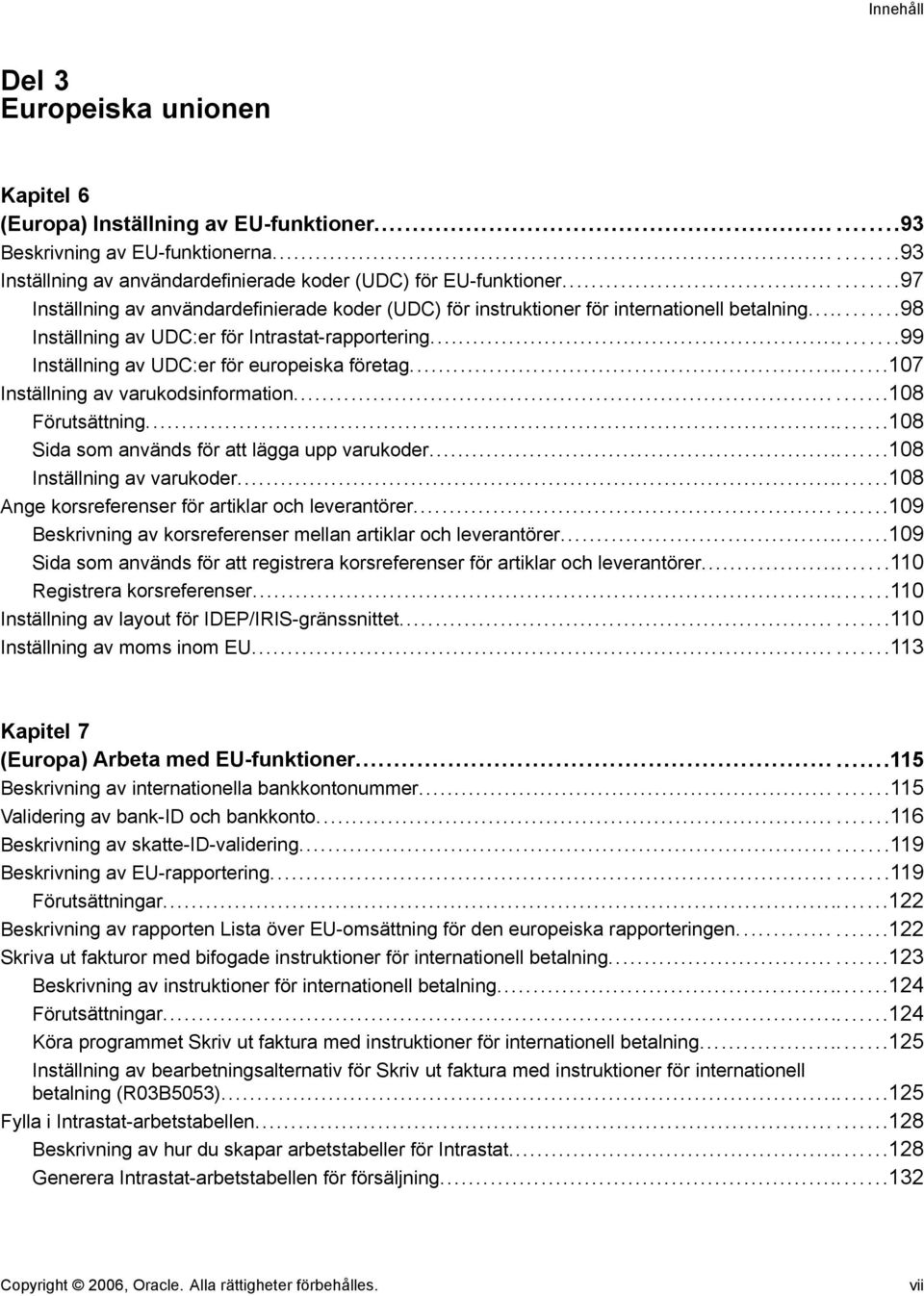 ..99 Inställning av UDC:er för europeiska företag...107 Inställning av varukodsinformation...108 Förutsättning...108 Sida som används för att lägga upp varukoder...108 Inställning av varukoder.