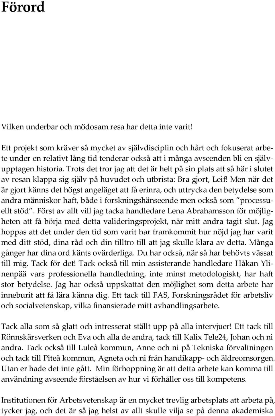 Trots det tror jag att det är helt på sin plats att så här i slutet av resan klappa sig själv på huvudet och utbrista: Bra gjort, Leif!