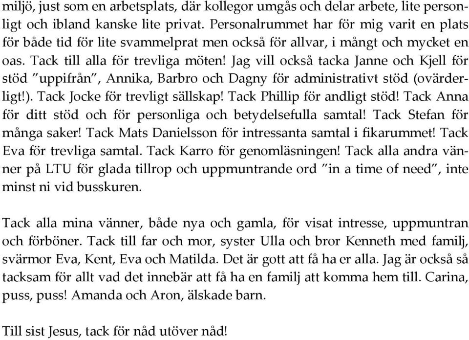 Jag vill också tacka Janne och Kjell för stöd uppifrån, Annika, Barbro och Dagny för administrativt stöd (ovärderligt!). Tack Jocke för trevligt sällskap! Tack Phillip för andligt stöd!