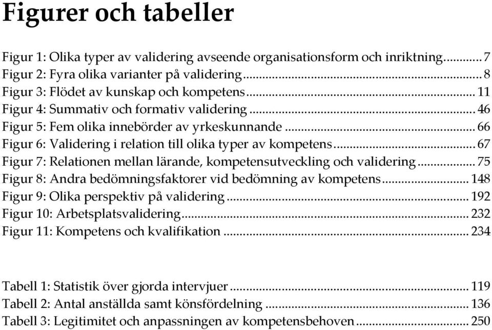 .. 67 Figur 7: Relationen mellan lärande, kompetensutveckling och validering... 75 Figur 8: Andra bedömningsfaktorer vid bedömning av kompetens... 148 Figur 9: Olika perspektiv på validering.