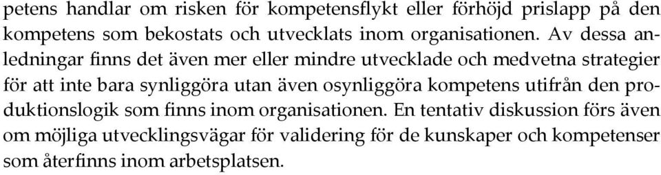 Av dessa anledningar finns det även mer eller mindre utvecklade och medvetna strategier för att inte bara synliggöra utan