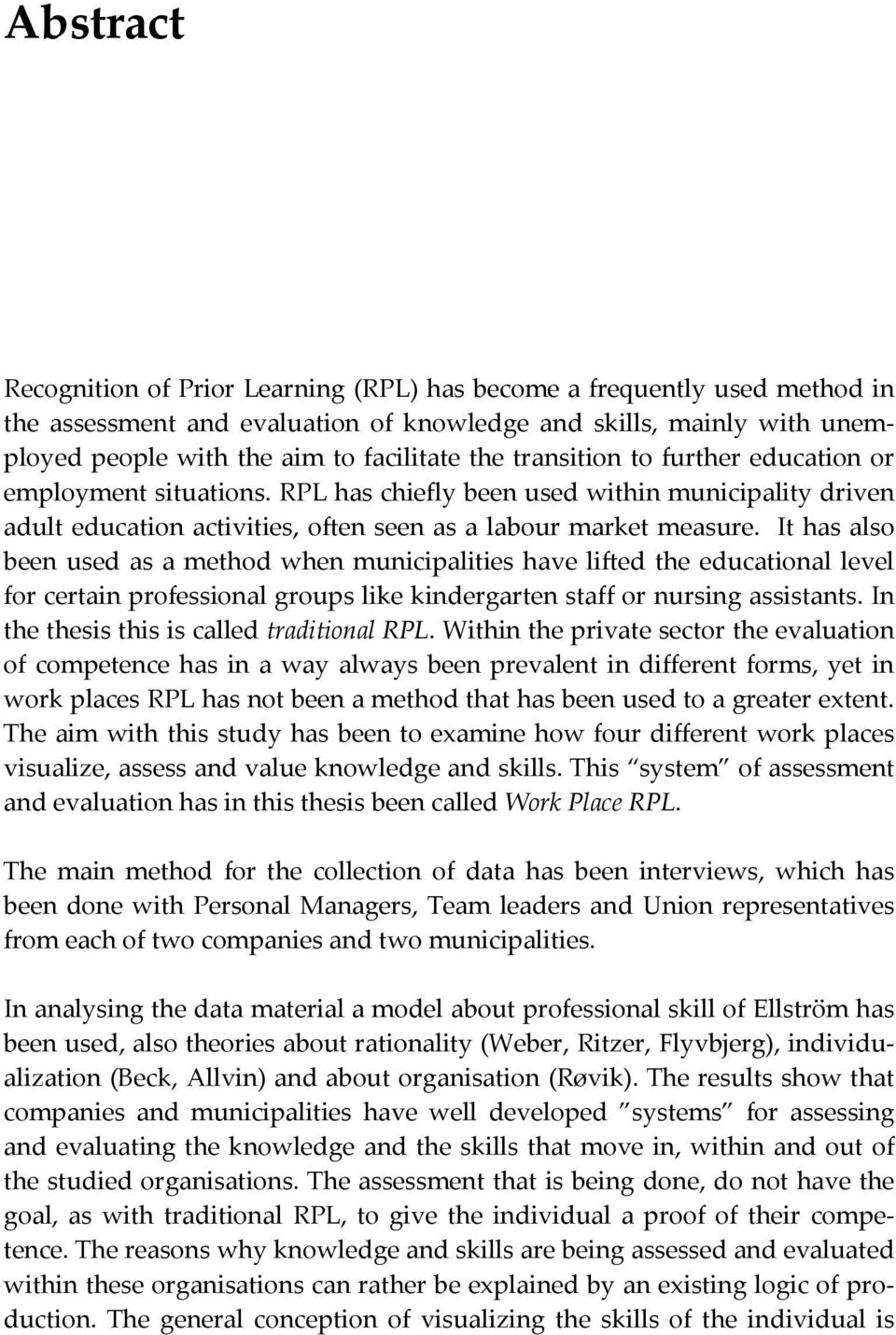 It has also been used as a method when municipalities have lifted the educational level for certain professional groups like kindergarten staff or nursing assistants.