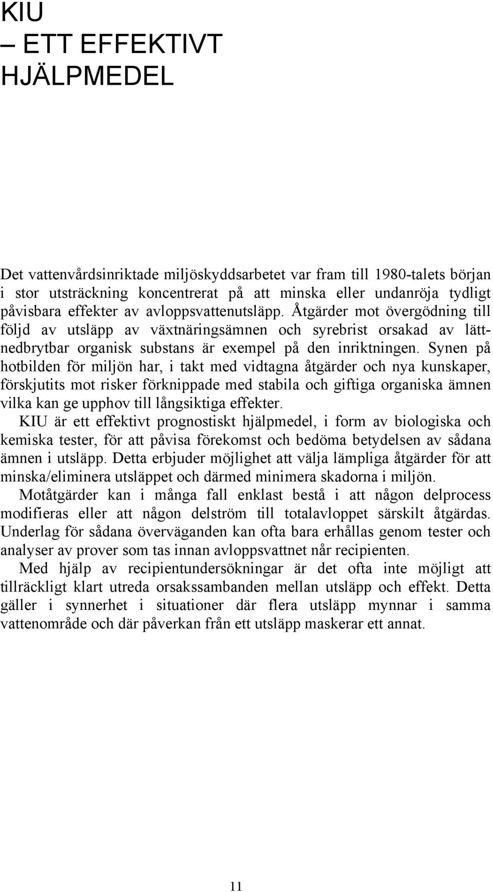 Synen på hotbilden för miljön har, i takt med vidtagna åtgärder och nya kunskaper, förskjutits mot risker förknippade med stabila och giftiga organiska ämnen vilka kan ge upphov till långsiktiga