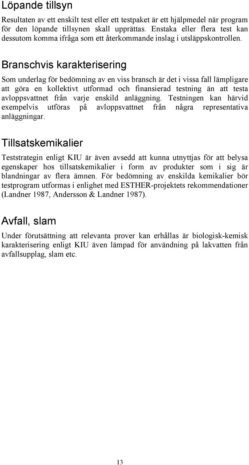 Branschvis karakterisering Som underlag för bedömning av en viss bransch är det i vissa fall lämpligare att göra en kollektivt utformad och finansierad testning än att testa avloppsvattnet från varje