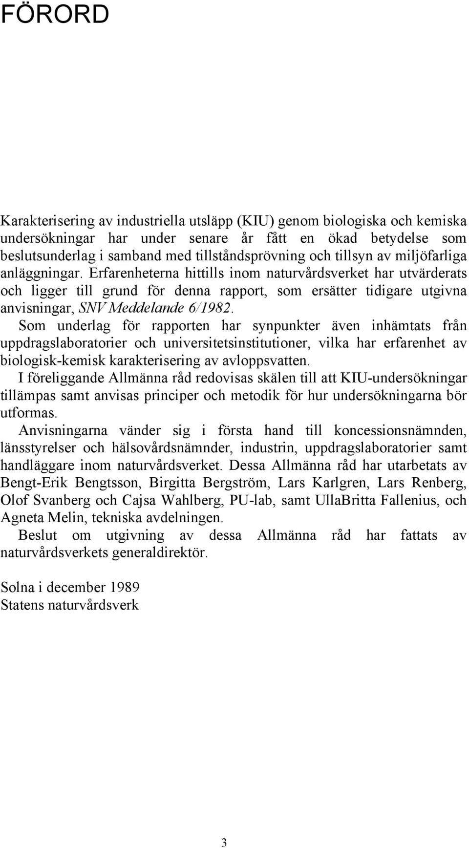 Erfarenheterna hittills inom naturvårdsverket har utvärderats och ligger till grund för denna rapport, som ersätter tidigare utgivna anvisningar, SNV Meddelande 6/1982.