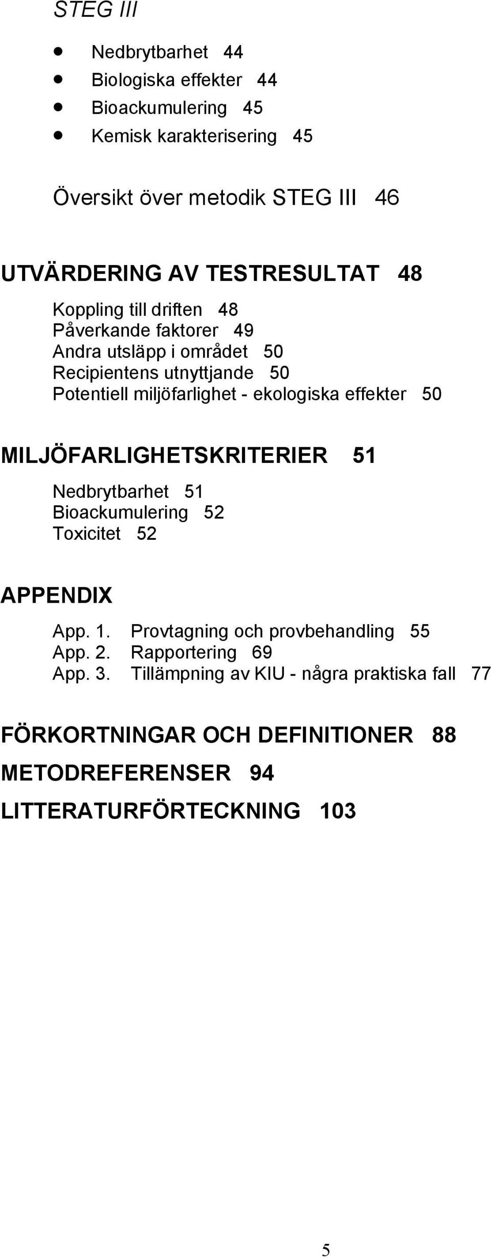 ekologiska effekter 50 MILJÖFARLIGHETSKRITERIER 51 Nedbrytbarhet 51 Bioackumulering 52 Toxicitet 52 APPENDIX App. 1.