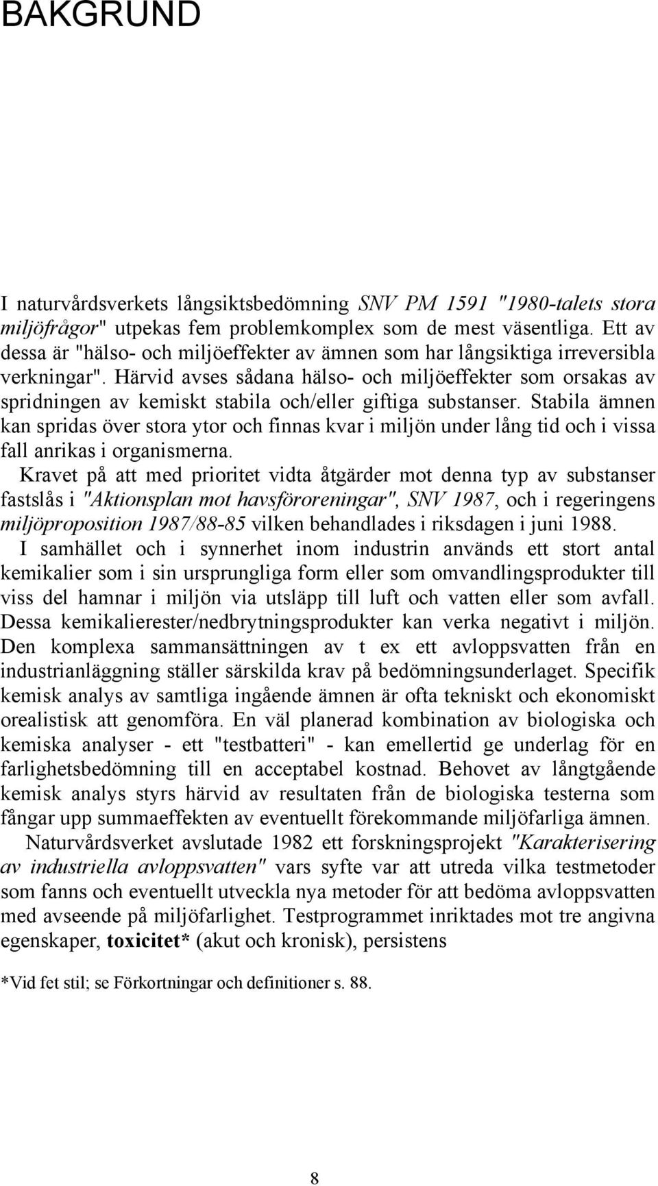 Härvid avses sådana hälso- och miljöeffekter som orsakas av spridningen av kemiskt stabila och/eller giftiga substanser.