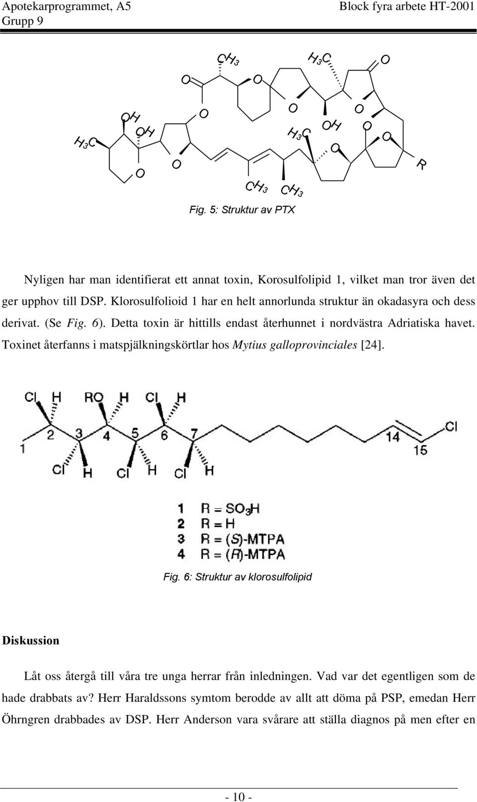 Toxinet återfanns i matspjälkningskörtlar hos Mytius galloprovinciales [24]. Fig. 6: Struktur av klorosulfolipid Diskussion Låt oss återgå till våra tre unga herrar från inledningen.