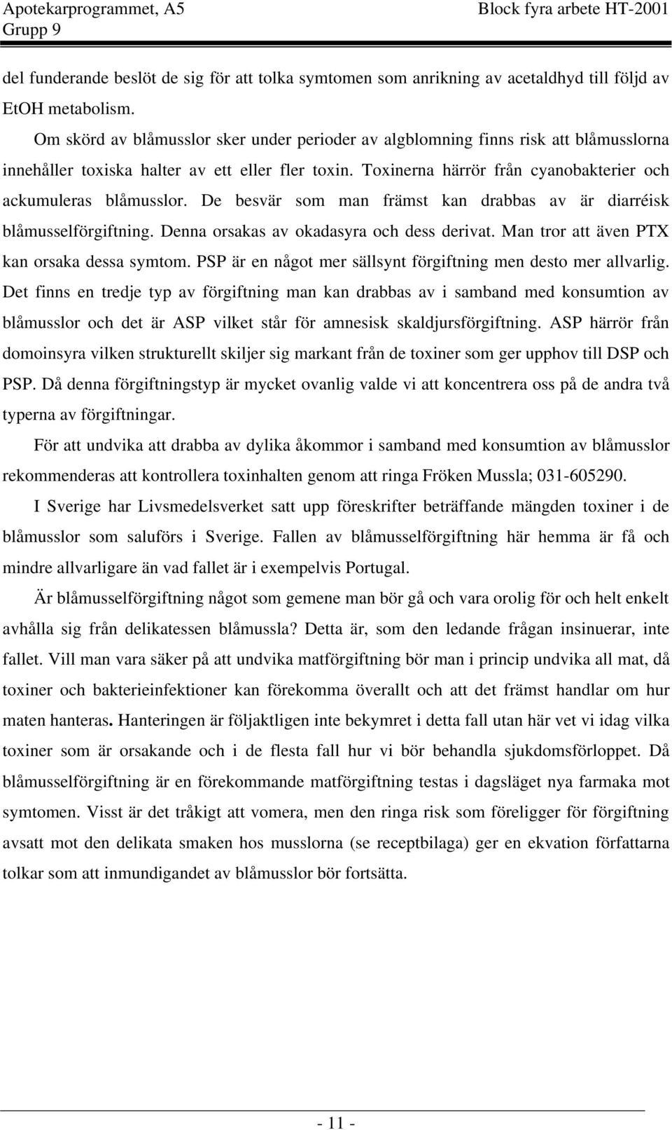 De besvär som man främst kan drabbas av är diarréisk blåmusselförgiftning. Denna orsakas av okadasyra och dess derivat. Man tror att även PTX kan orsaka dessa symtom.