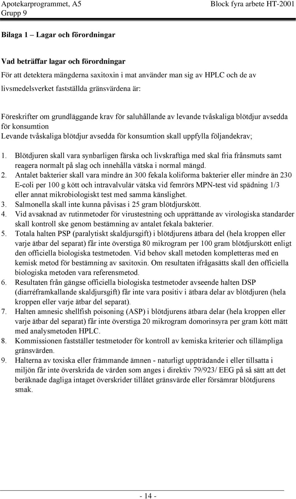 Blötdjuren skall vara synbarligen färska och livskraftiga med skal fria frånsmuts samt reagera normalt på slag och innehålla vätska i normal mängd. 2.