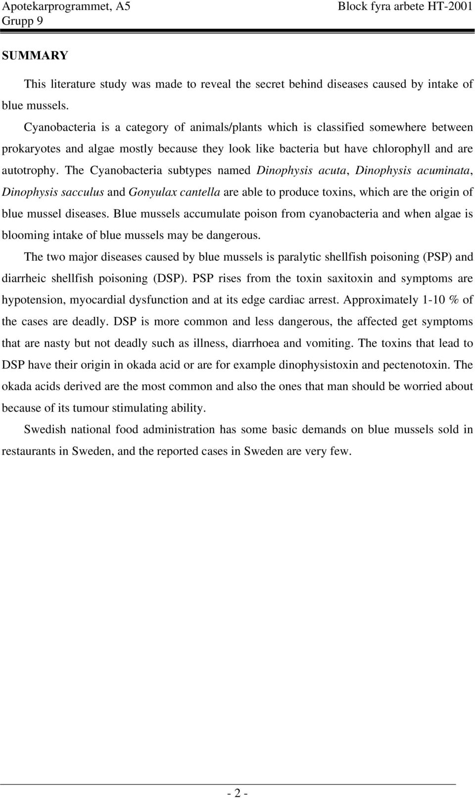 The Cyanobacteria subtypes named Dinophysis acuta, Dinophysis acuminata, Dinophysis sacculus and Gonyulax cantella are able to produce toxins, which are the origin of blue mussel diseases.