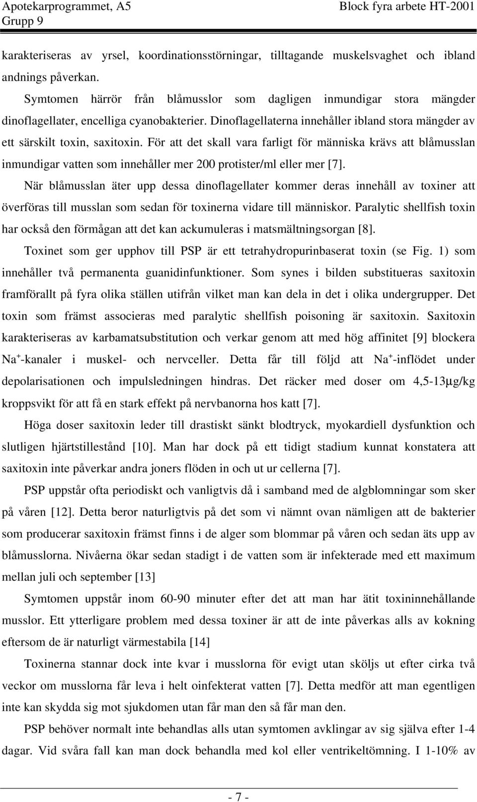 För att det skall vara farligt för människa krävs att blåmusslan inmundigar vatten som innehåller mer 200 protister/ml eller mer [7].