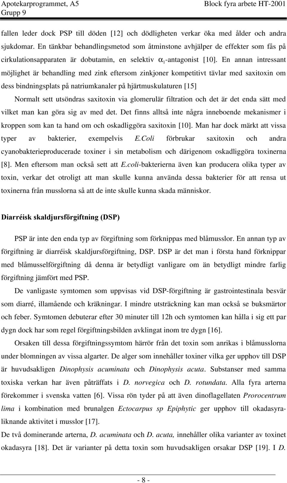 En annan intressant möjlighet är behandling med zink eftersom zinkjoner kompetitivt tävlar med saxitoxin om dess bindningsplats på natriumkanaler på hjärtmuskulaturen [15] Normalt sett utsöndras