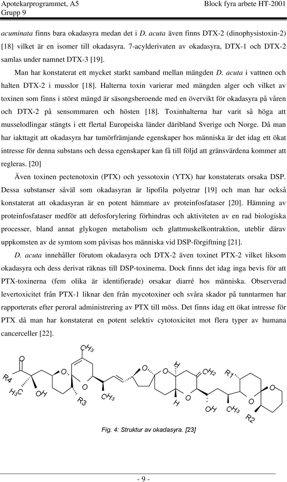 Halterna toxin varierar med mängden alger och vilket av toxinen som finns i störst mängd är säsongsberoende med en övervikt för okadasyra på våren och DTX-2 på sensommaren och hösten [18].