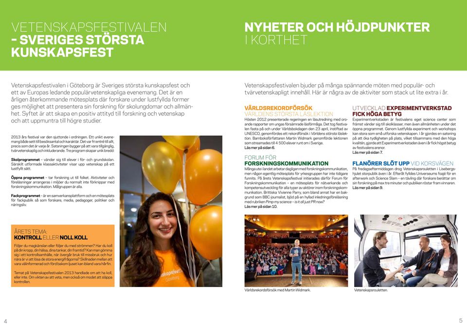 Syftet är att skapa en positiv attityd till forskning och vetenskap och att uppmuntra till högre studier. 2013 års festival var den sjuttonde i ordningen.