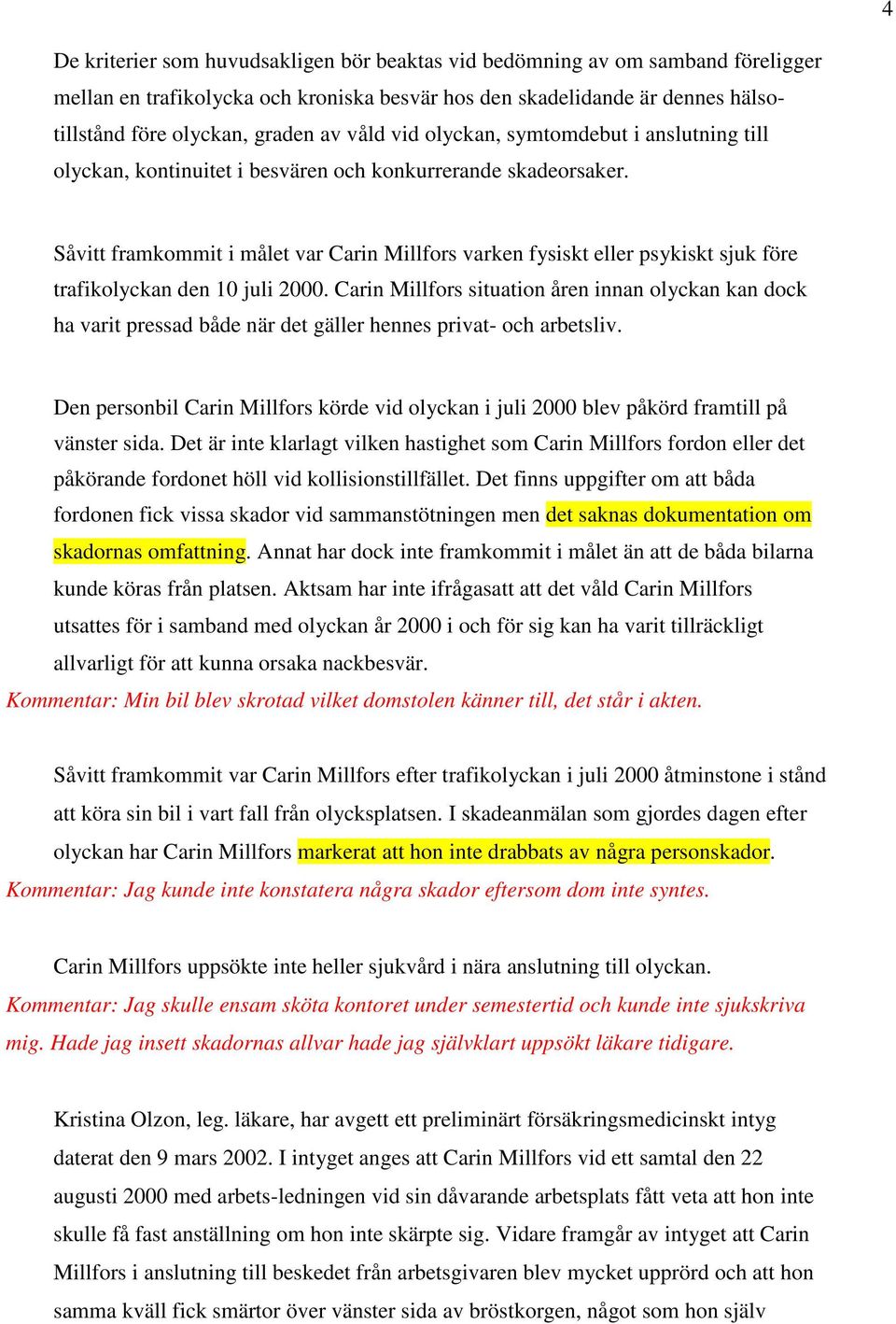 Såvitt framkommit i målet var Carin Millfors varken fysiskt eller psykiskt sjuk före trafikolyckan den 10 juli 2000.