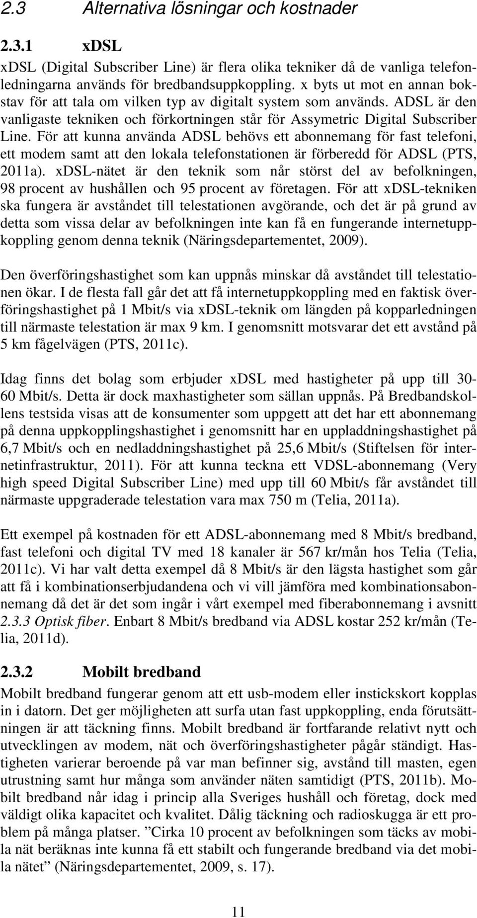 För att kunna använda ADSL behövs ett abonnemang för fast telefoni, ett modem samt att den lokala telefonstationen är förberedd för ADSL (PTS, 2011a).