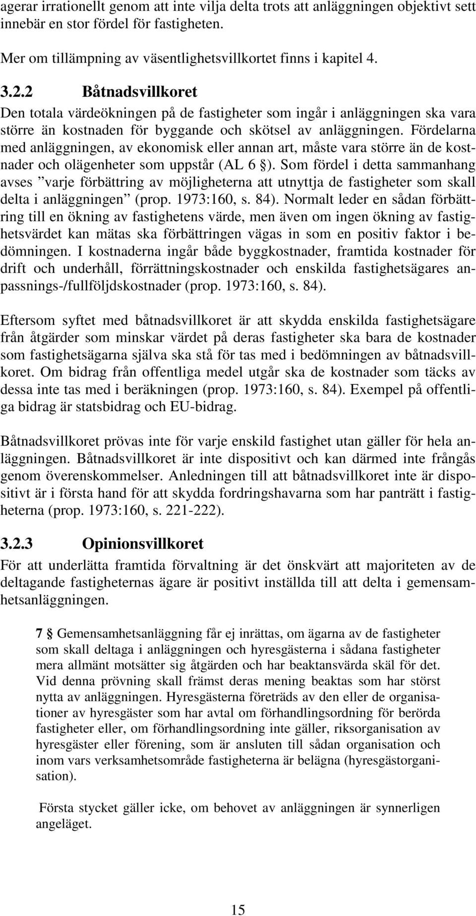 Fördelarna med anläggningen, av ekonomisk eller annan art, måste vara större än de kostnader och olägenheter som uppstår (AL 6 ).