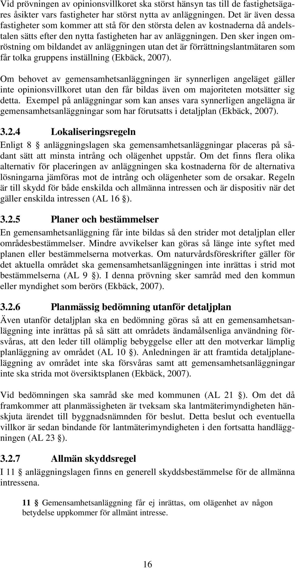 Den sker ingen omröstning om bildandet av anläggningen utan det är förrättningslantmätaren som får tolka gruppens inställning (Ekbäck, 2007).