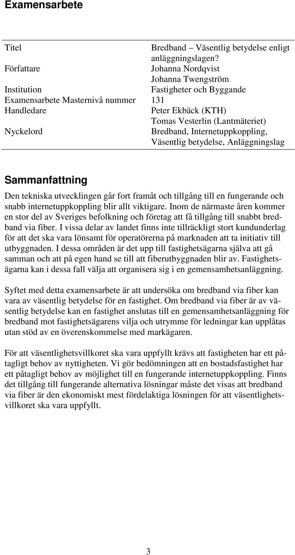 Bredband, Internetuppkoppling, Väsentlig betydelse, Anläggningslag Sammanfattning Den tekniska utvecklingen går fort framåt och tillgång till en fungerande och snabb internetuppkoppling blir allt