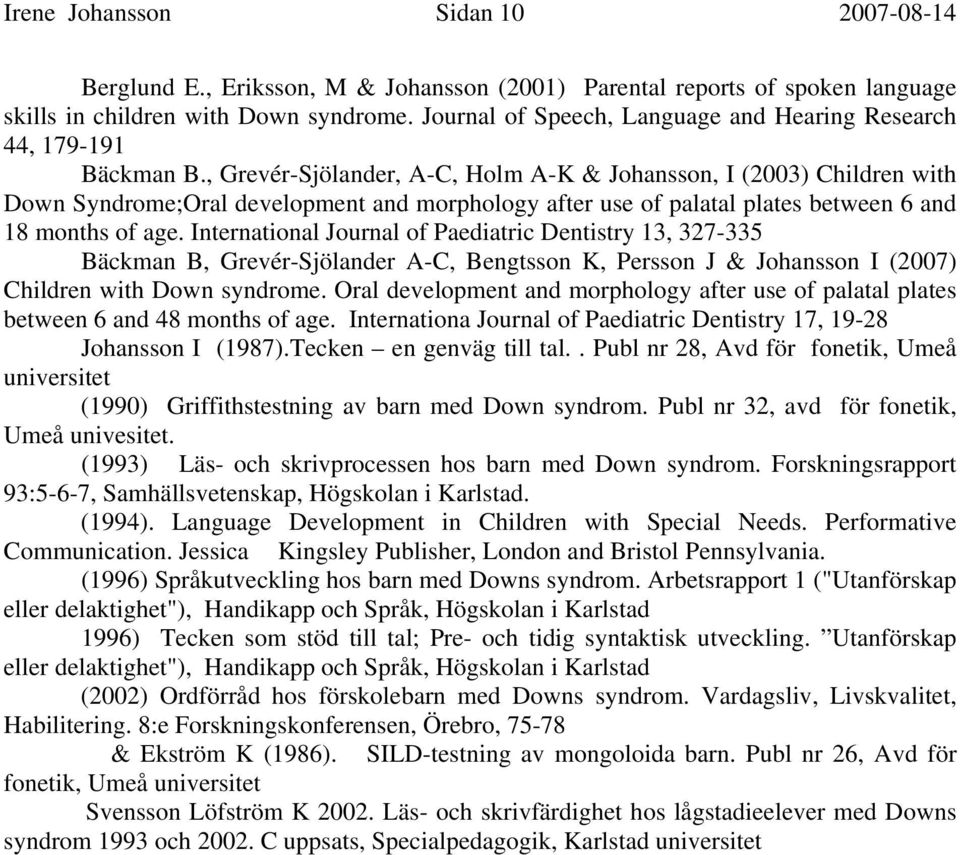 , Grevér-Sjölander, A-C, Holm A-K & Johansson, I (23) Children with Down Syndrome;Oral development and morphology after use of palatal plates between 6 and 18 months of age.