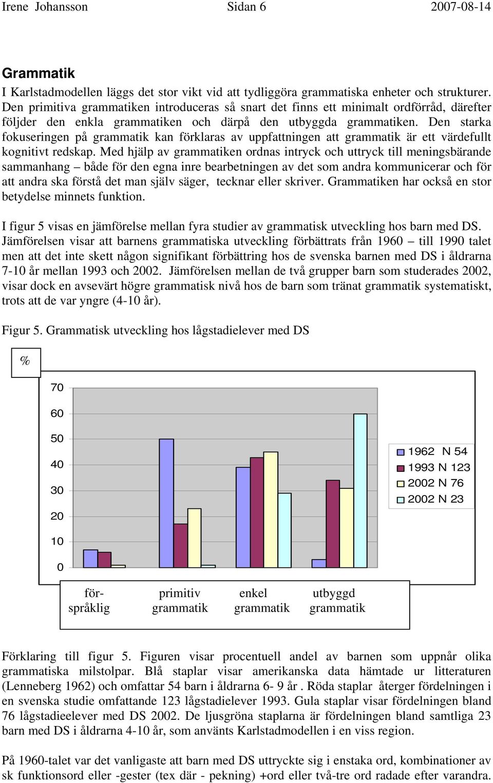 Den starka fokuseringen på grammatik kan förklaras av uppfattningen att grammatik är ett värdefullt kognitivt redskap.