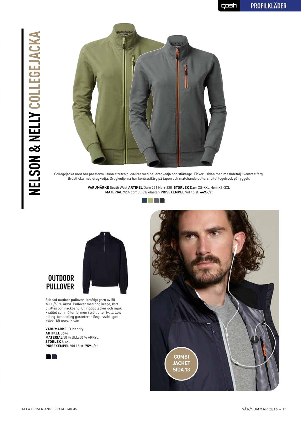 VARUMÄRKE South West ARTIKEL Dam 221 Herr 220 STORLEK Dam XS-XXL Herr XS-3XL MATERIAL 92% bomull 8% elastan PRISEXEMPEL Vid 15 st: 449:-/st OUTDOOR PULLOVER Stickad outdoor pullover i kraftigt garn