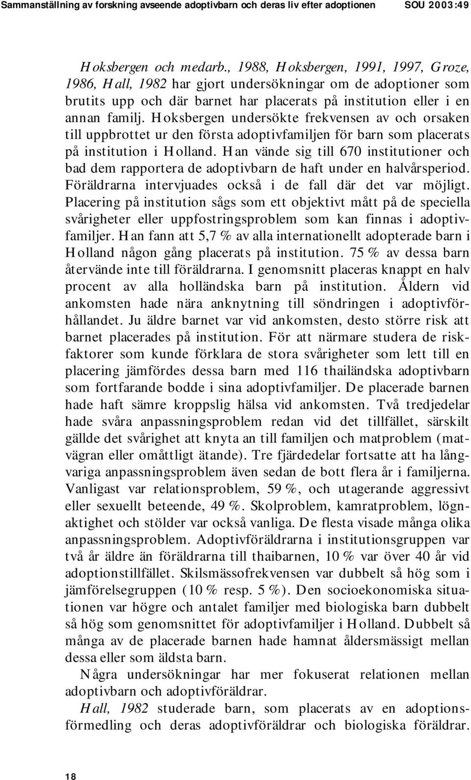 Hoksbergen undersökte frekvensen av och orsaken till uppbrottet ur den första adoptivfamiljen för barn som placerats på institution i Holland.