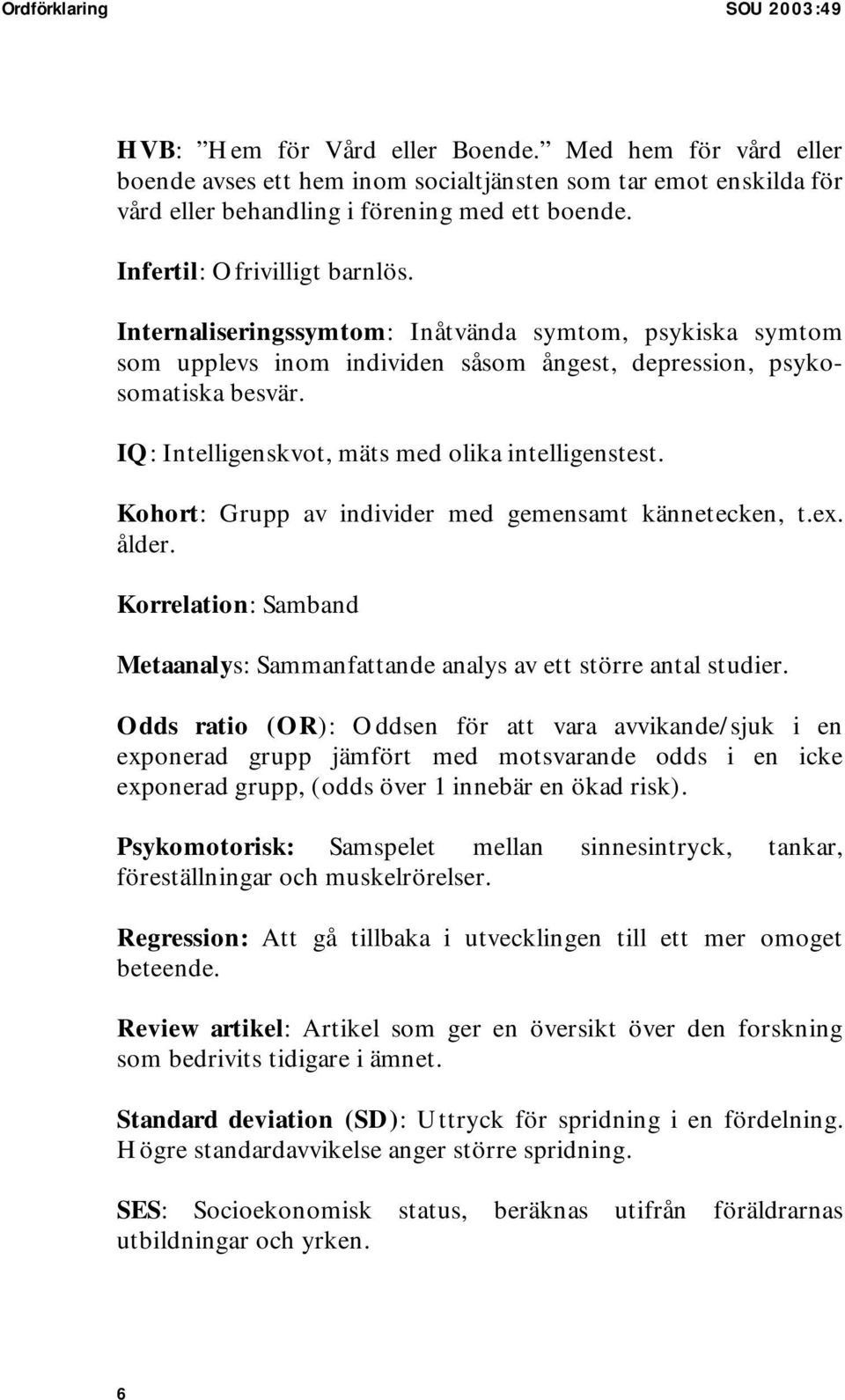 IQ: Intelligenskvot, mäts med olika intelligenstest. Kohort: Grupp av individer med gemensamt kännetecken, t.ex. ålder.