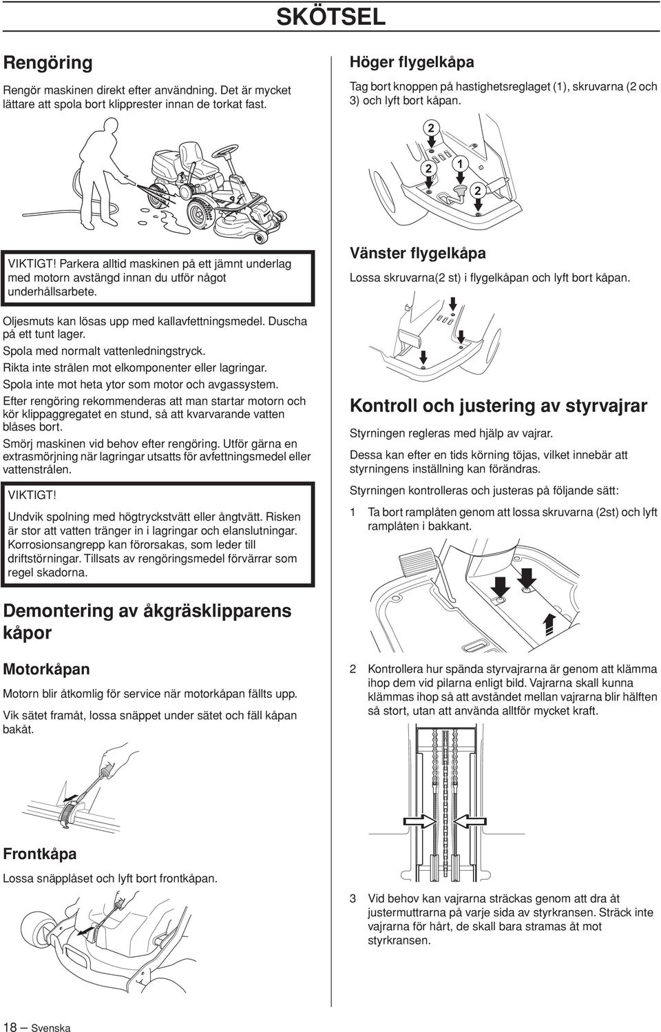 2 2 1 2 VIKTIGT Parkera alltid maskinen på ett jämnt underlag med motorn avstängd innan du utför något underhållsarbete. Oljesmuts kan lösas upp med kallavfettningsmedel. Duscha på ett tunt lager.