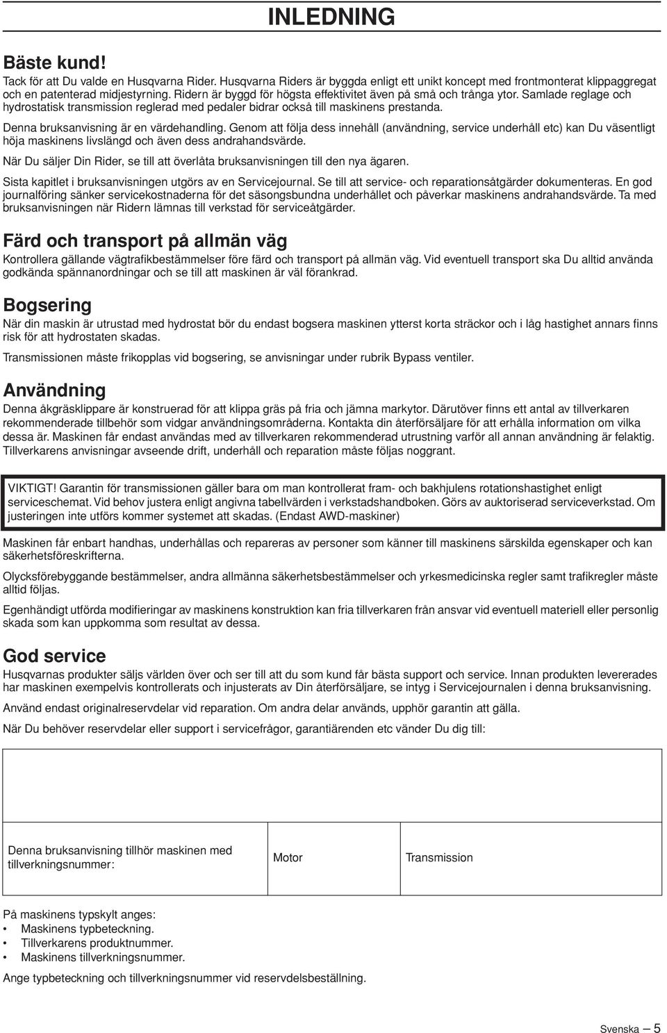 Denna bruksanvisning är en värdehandling. Genom att följa dess innehåll (användning, service underhåll etc) kan Du väsentligt höja maskinens livslängd och även dess andrahandsvärde.