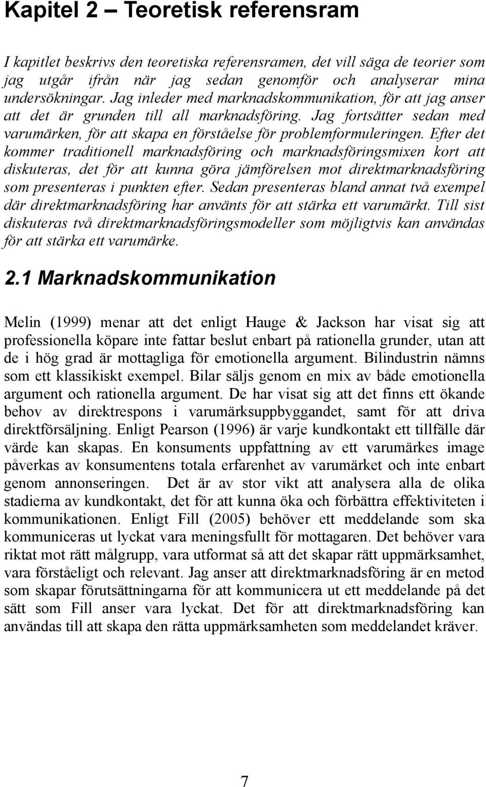 Efter det kommer traditionell marknadsföring och marknadsföringsmixen kort att diskuteras, det för att kunna göra jämförelsen mot direktmarknadsföring som presenteras i punkten efter.