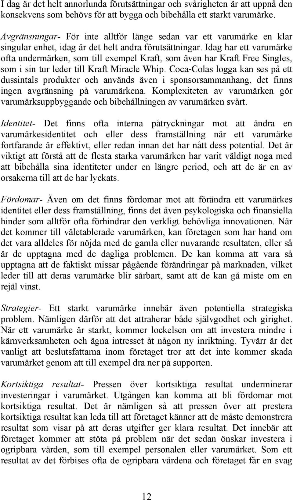 Idag har ett varumärke ofta undermärken, som till exempel Kraft, som även har Kraft Free Singles, som i sin tur leder till Kraft Miracle Whip.