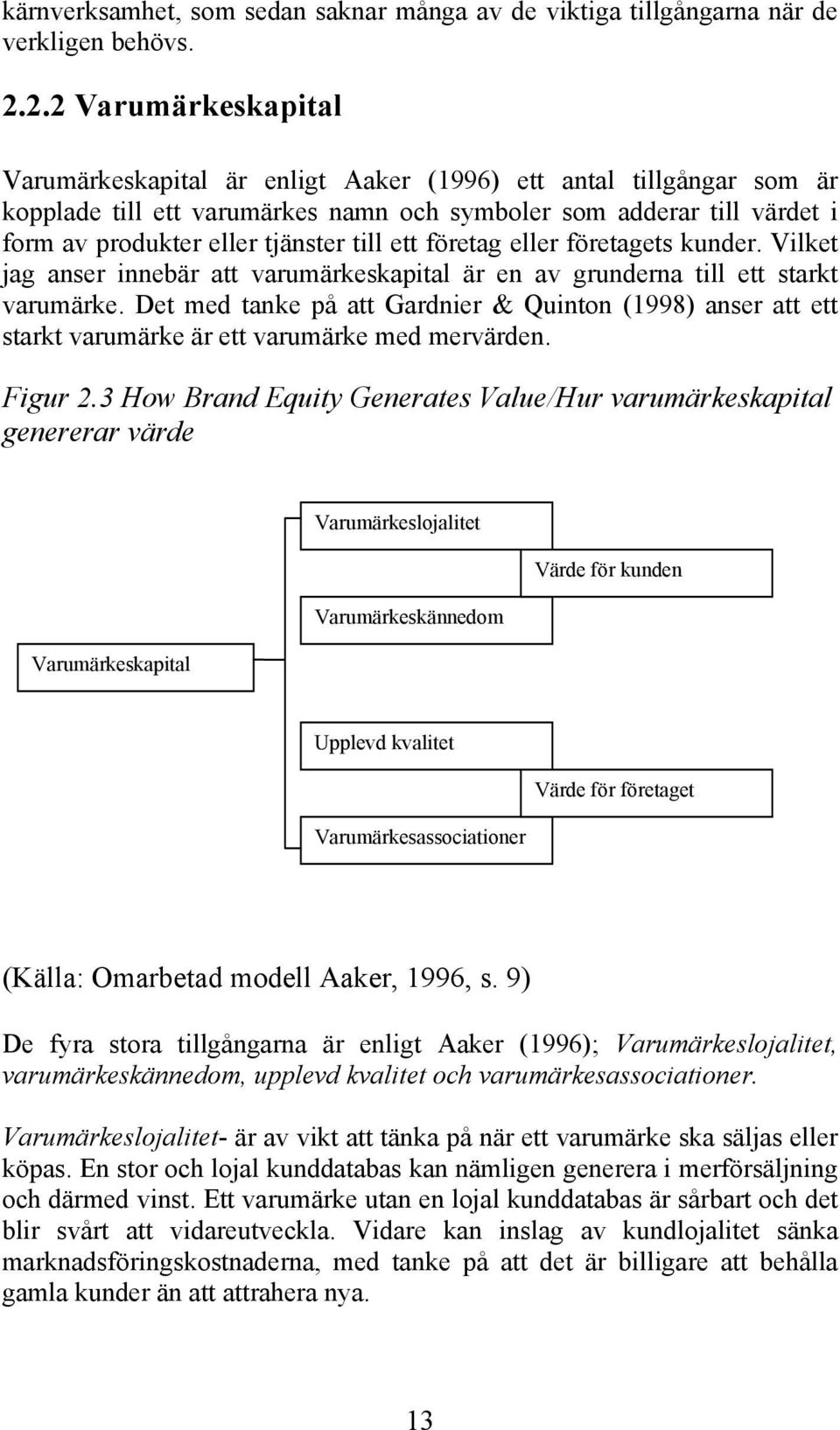 till ett företag eller företagets kunder. Vilket jag anser innebär att varumärkeskapital är en av grunderna till ett starkt varumärke.