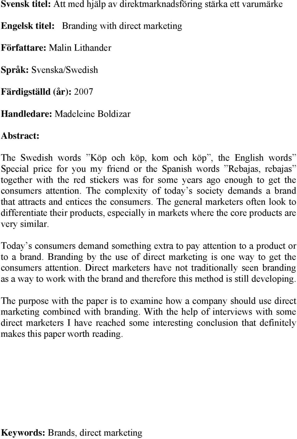 stickers was for some years ago enough to get the consumers attention. The complexity of today s society demands a brand that attracts and entices the consumers.