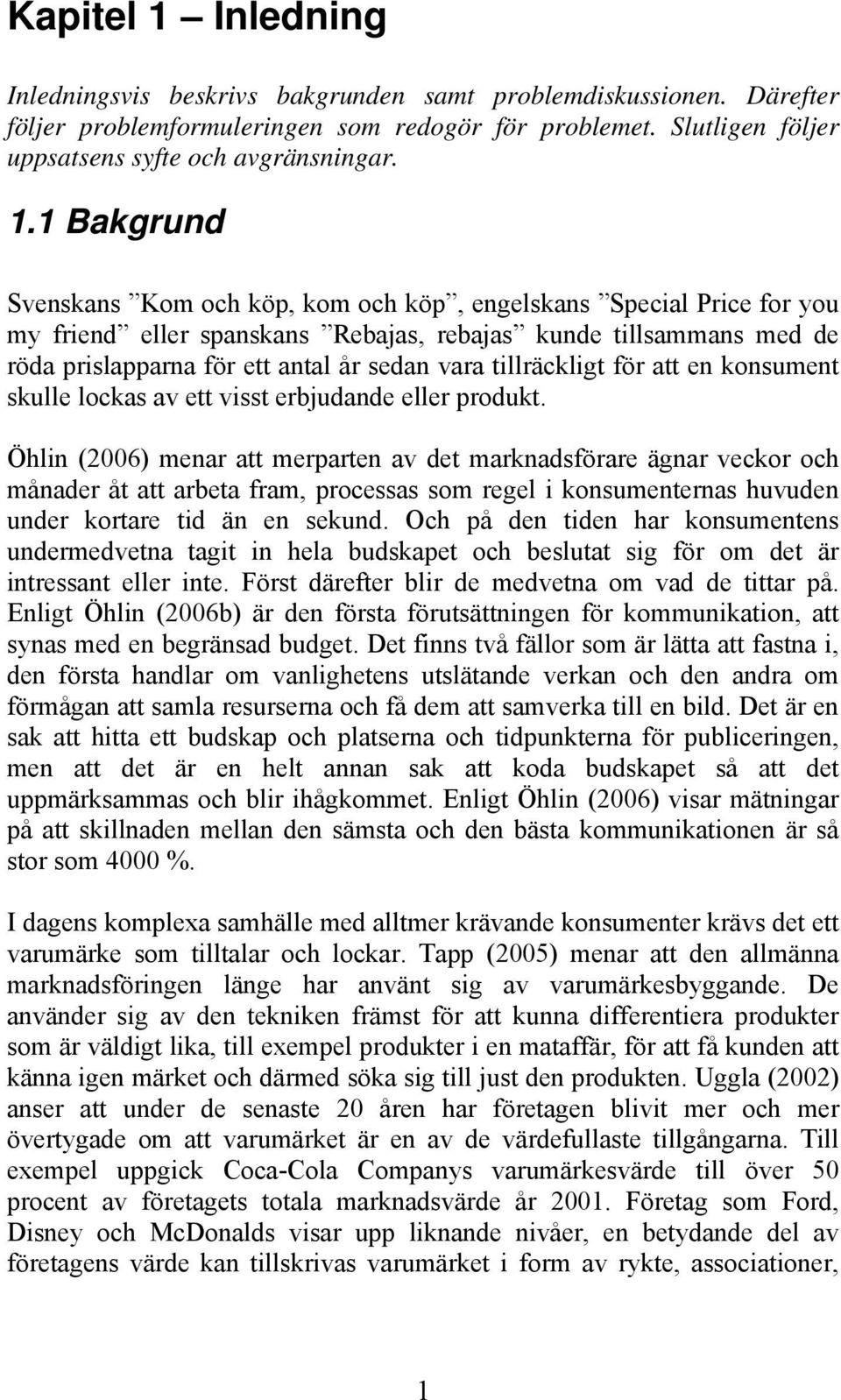 1 Bakgrund Svenskans Kom och köp, kom och köp, engelskans Special Price for you my friend eller spanskans Rebajas, rebajas kunde tillsammans med de röda prislapparna för ett antal år sedan vara