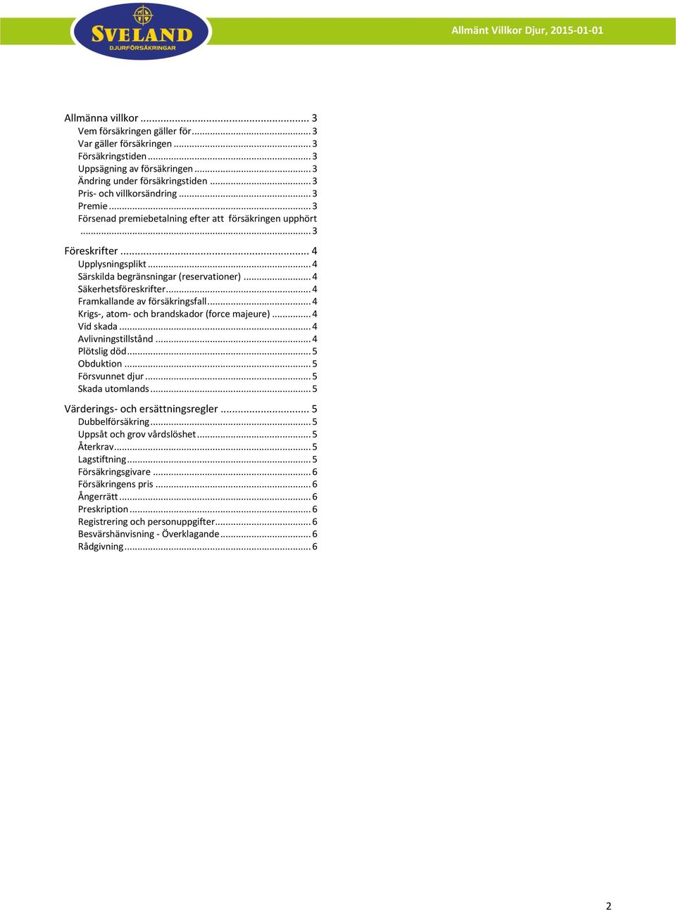 .. 4 Framkallande av försäkringsfall... 4 Krigs-, atom- och brandskador (force majeure)... 4 Vid skada... 4 Avlivningstillstånd... 4 Plötslig död... 5 Obduktion... 5 Försvunnet djur.