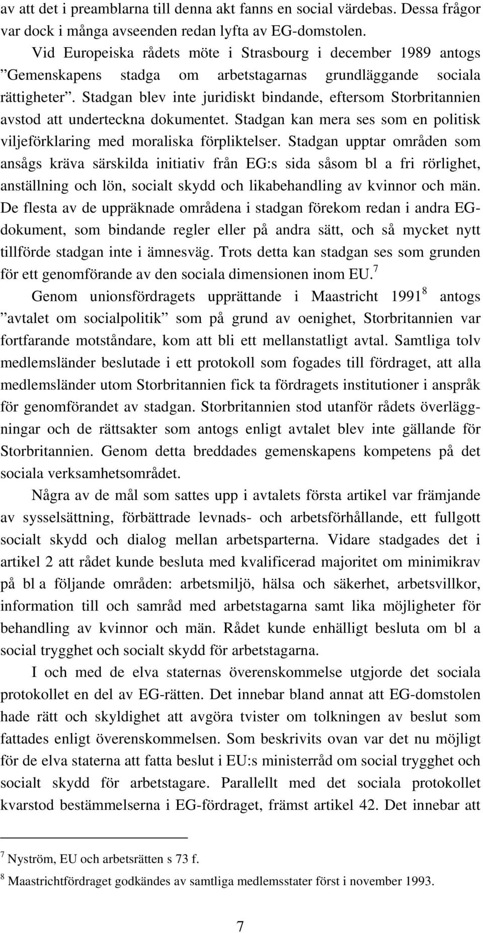 Stadgan blev inte juridiskt bindande, eftersom Storbritannien avstod att underteckna dokumentet. Stadgan kan mera ses som en politisk viljeförklaring med moraliska förpliktelser.